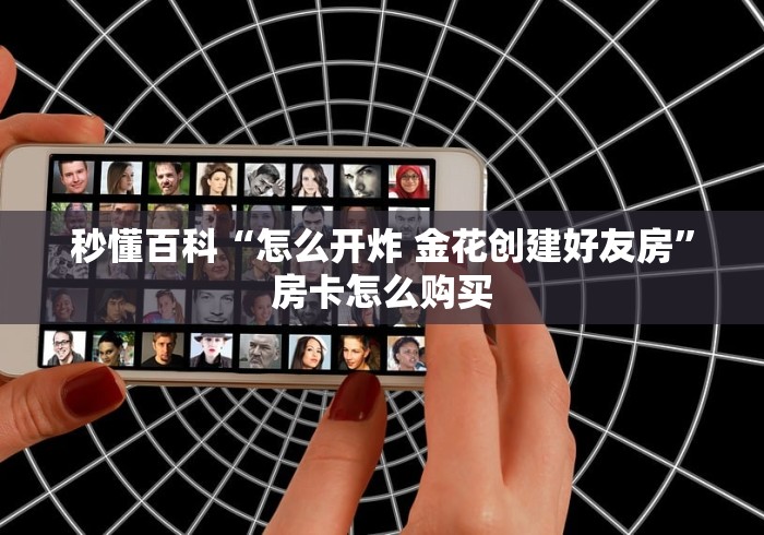 秒懂百科“怎么开炸 金花创建好友房”房卡怎么购买