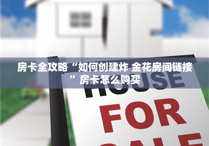 房卡全攻略“如何创建炸 金花房间链接”房卡怎么购买