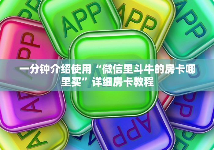 一分钟介绍使用“微信里斗牛的房卡哪里买”详细房卡教程