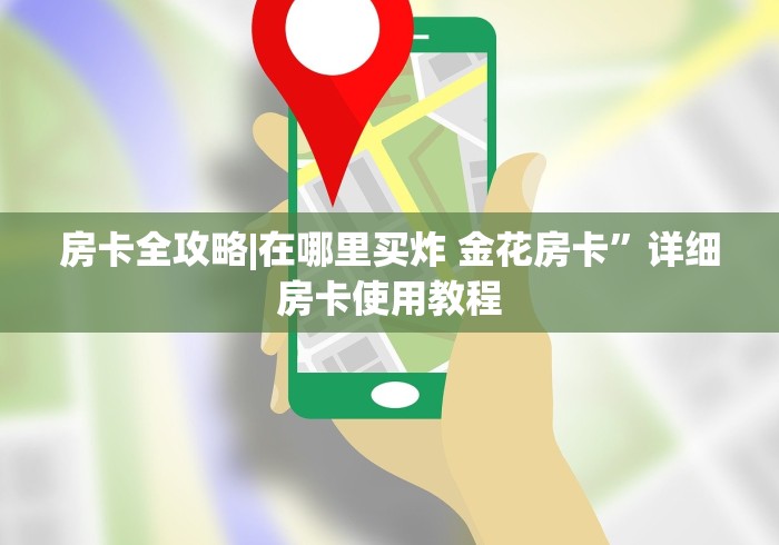 房卡全攻略|在哪里买炸 金花房卡”详细房卡使用教程