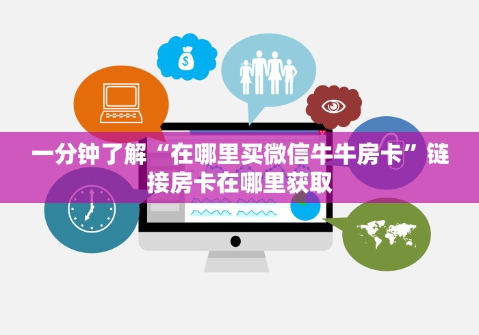一分钟了解“在哪里买微信牛牛房卡”链接房卡在哪里获取 一分钟了解“在哪里买微信牛牛房卡”链接房卡在哪里获取