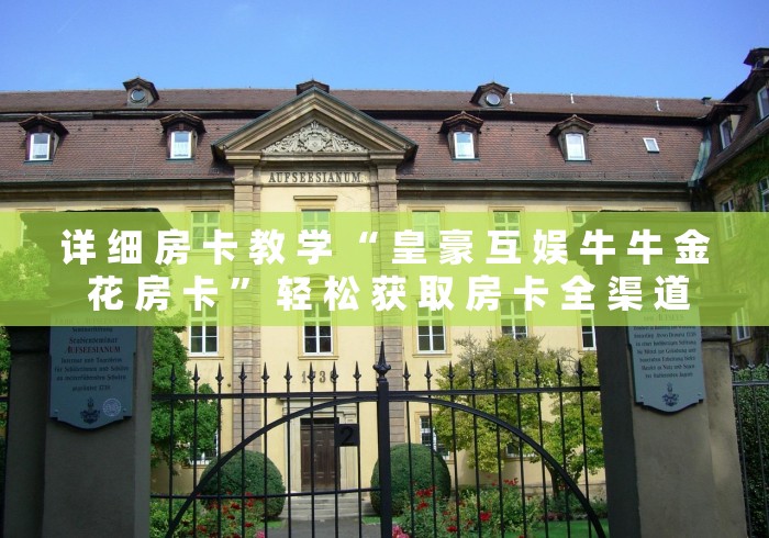 详 细 房 卡 教 学 “ 皇 豪 互 娱 牛 牛 金 花 房 卡 ” 轻 松 获 取 房 卡 全 渠 道	