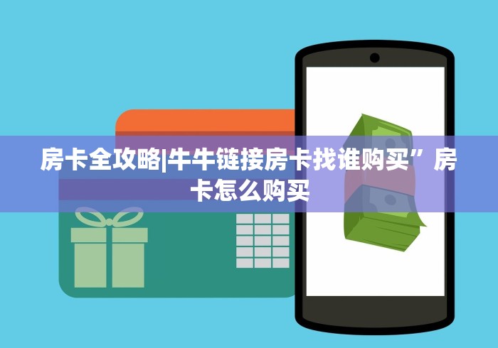 房卡全攻略|牛牛链接房卡找谁购买”房卡怎么购买