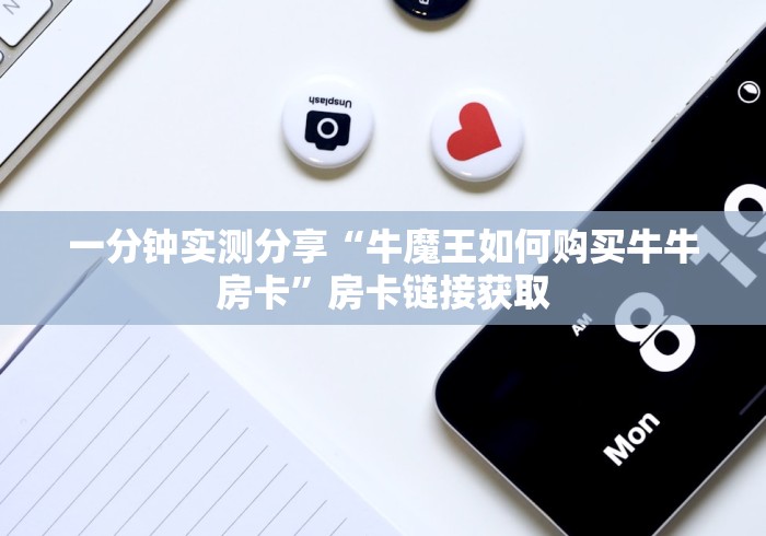一分钟实测分享“牛魔王如何购买牛牛房卡”房卡链接获取