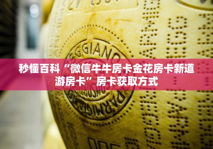 秒懂百科“微信牛牛房卡金花房卡新道游房卡”房卡获取方式 秒懂百科“微信牛牛房卡金花房卡新道游房卡”房卡获取方式