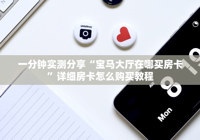 一分钟实测分享“宝马大厅在哪买房卡”详细房卡怎么购买教程