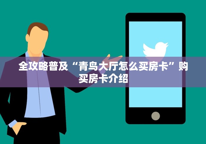 全攻略普及“青鸟大厅怎么买房卡”购买房卡介绍 全攻略普及“青鸟大厅怎么买房卡”购买房卡介绍