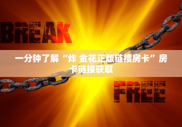 一分钟了解“炸 金花正版链接房卡”房卡链接获取 一分钟了解“炸 金花正版链接房卡”房卡链接获取