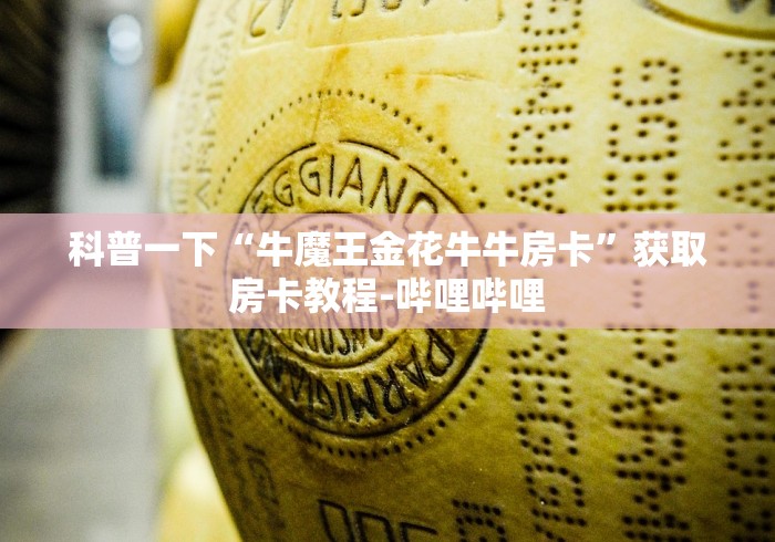 科普一下“牛魔王金花牛牛房卡”获取房卡教程-哔哩哔哩