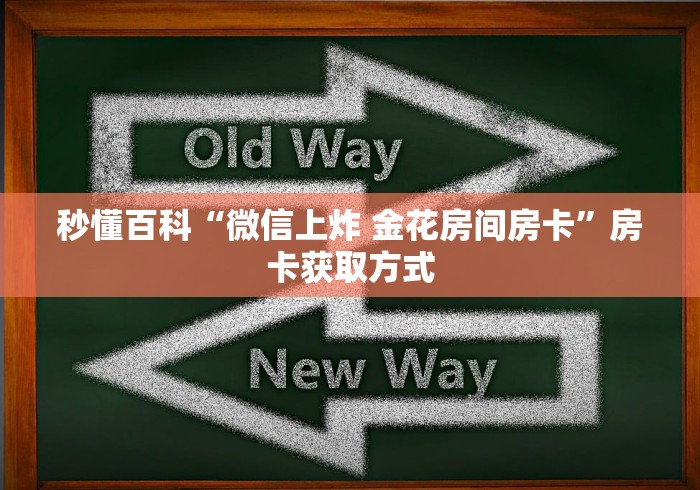 秒懂百科“微信上炸 金花房间房卡”房卡获取方式 秒懂百科“微信上炸 金花房间房卡”房卡获取方式