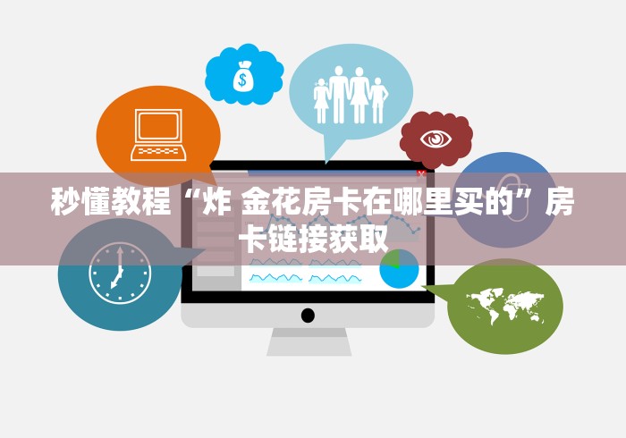 给大家讲解“创建炸 金花房间链接教程”详细房卡怎么购买教程