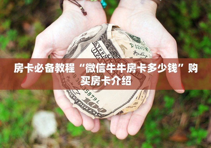 房卡必备教程“微信牛牛房卡多少钱”购买房卡介绍
