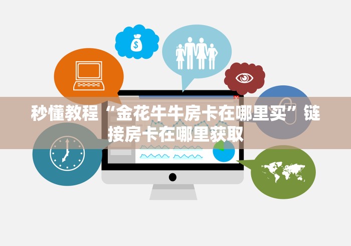 秒懂教程“金花牛牛房卡在哪里买”链接房卡在哪里获取