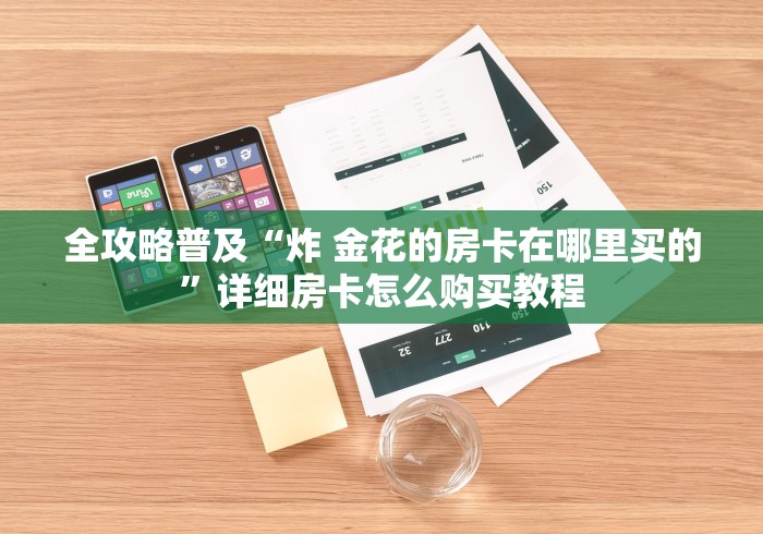 全攻略普及“炸 金花的房卡在哪里买的”详细房卡怎么购买教程