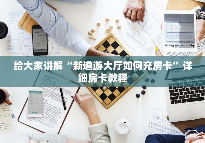 给大家讲解“新道游大厅如何充房卡”详细房卡教程