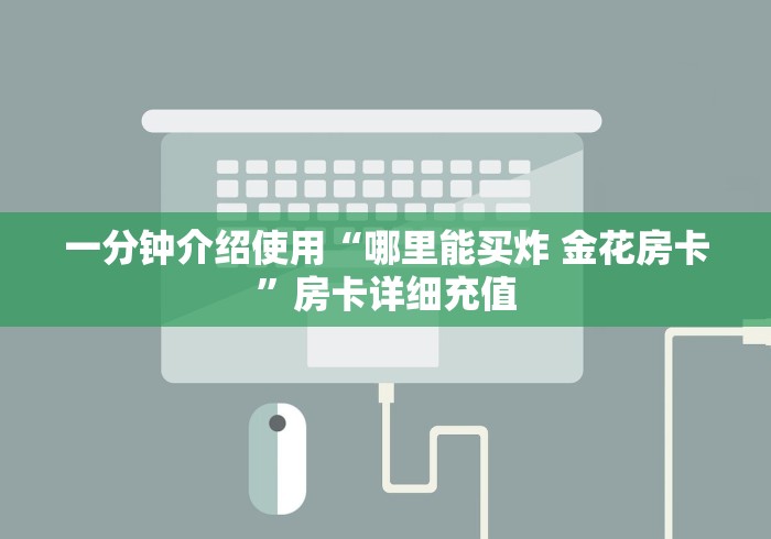 一分钟介绍使用“哪里能买炸 金花房卡”房卡详细充值