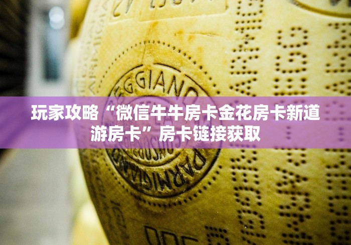 玩家攻略“微信牛牛房卡金花房卡新道游房卡”房卡链接获取