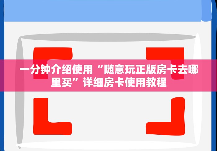 一分钟介绍使用“随意玩正版房卡去哪里买”详细房卡使用教程