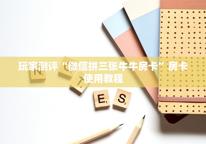 玩家测评“微信拼三张牛牛房卡”房卡使用教程