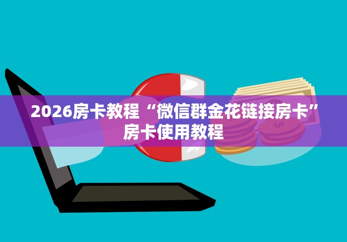 2026房卡教程“微信群金花链接房卡”房卡使用教程