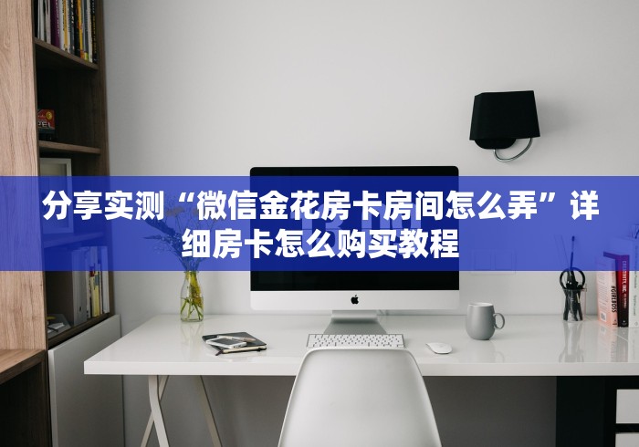 分享实测“微信金花房卡房间怎么弄”详细房卡怎么购买教程