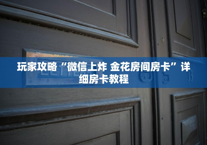 玩家攻略“微信上炸 金花房间房卡”详细房卡教程