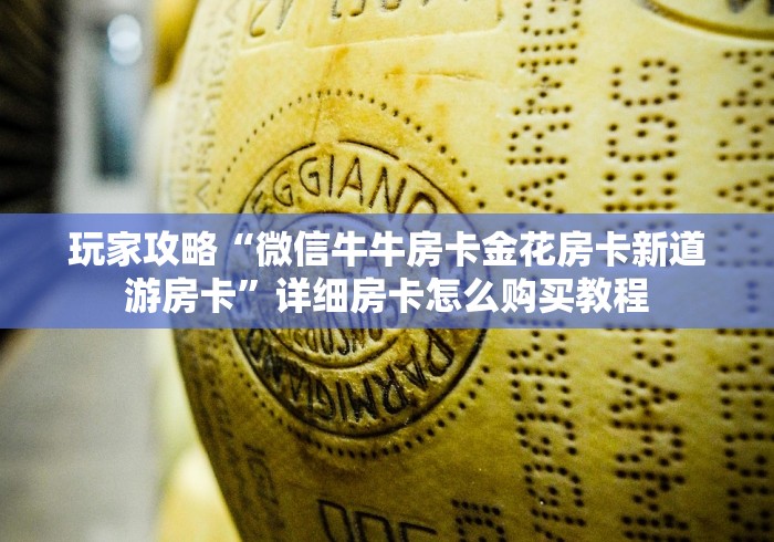 玩家攻略“微信牛牛房卡金花房卡新道游房卡”详细房卡怎么购买教程