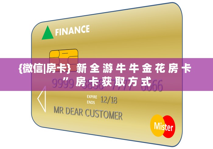 {微信|房卡}  新 全 游 牛 牛 金 花 房 卡 ” 房 卡 获 取 方 式	