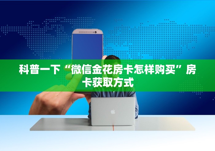 科普一下“微信金花房卡怎样购买”房卡获取方式