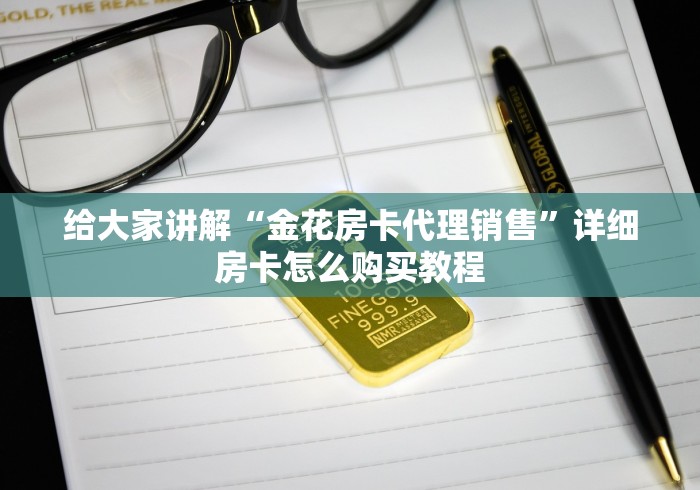 给大家讲解“金花房卡代理销售”详细房卡怎么购买教程