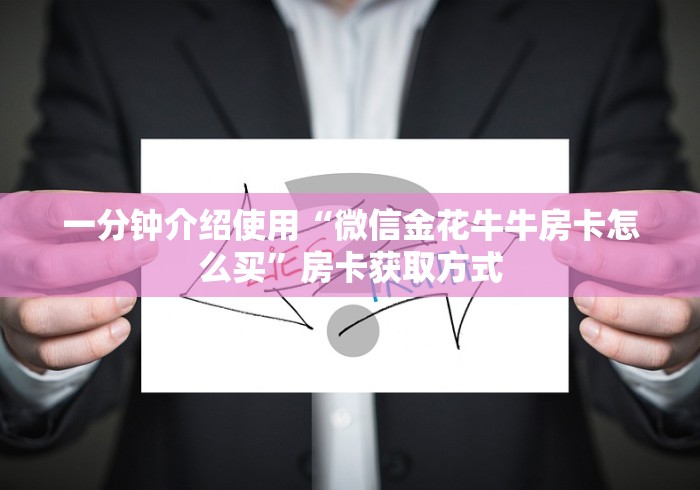 一分钟介绍使用“微信金花牛牛房卡怎么买”房卡获取方式