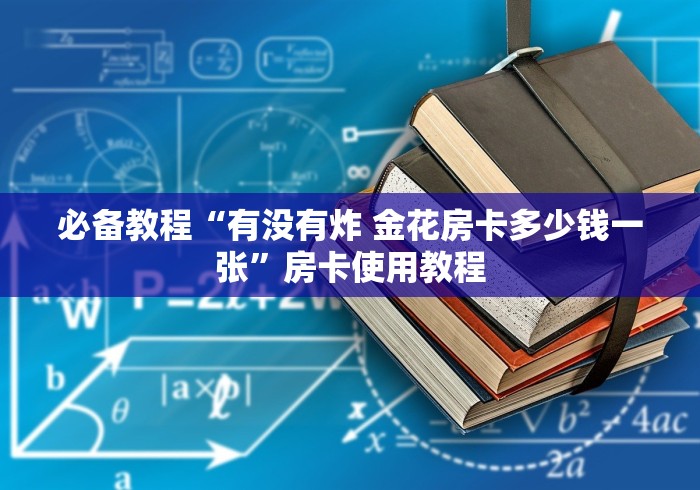 必备教程“有没有炸 金花房卡多少钱一张”房卡使用教程