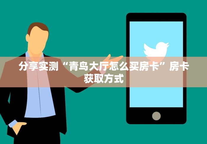 分享实测“青鸟大厅怎么买房卡”房卡获取方式