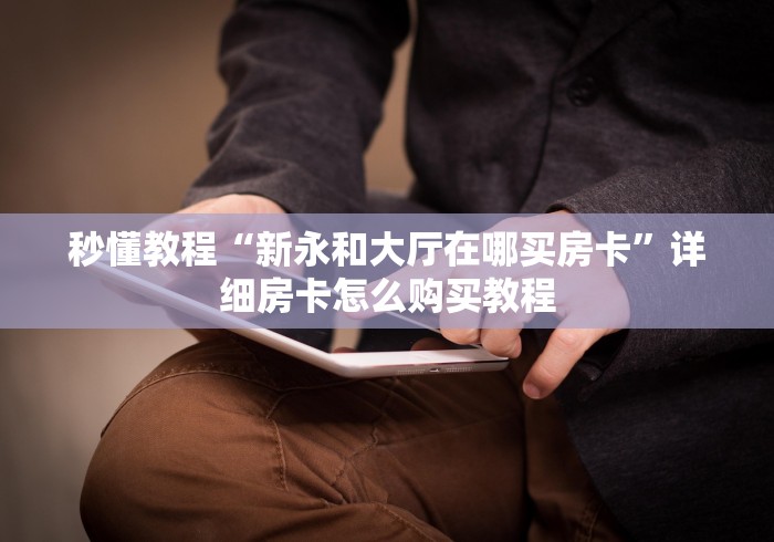 秒懂教程“新永和大厅在哪买房卡”详细房卡怎么购买教程