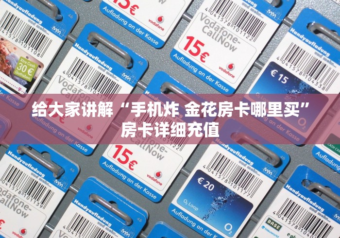 给大家讲解“手机炸 金花房卡哪里买”房卡详细充值