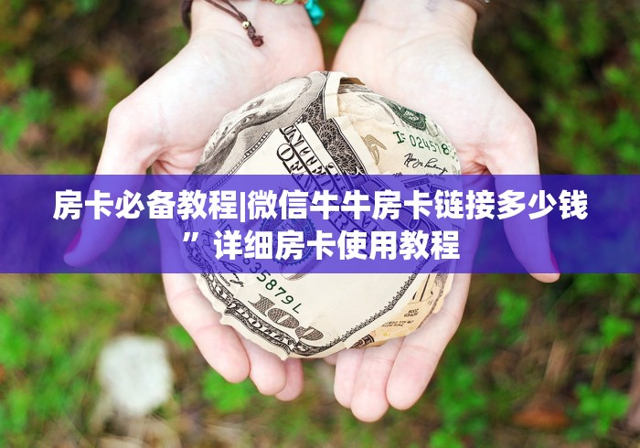 房卡必备教程|微信牛牛房卡链接多少钱”详细房卡使用教程