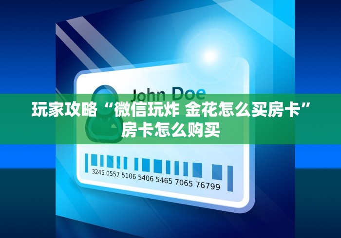 玩家攻略“微信玩炸 金花怎么买房卡”房卡怎么购买