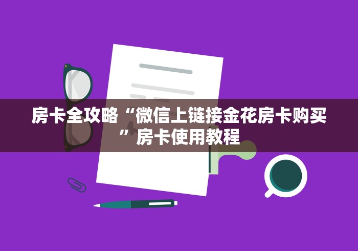 房卡全攻略“微信上链接金花房卡购买”房卡使用教程