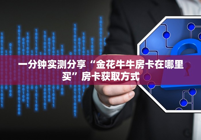 一分钟实测分享“金花牛牛房卡在哪里买”房卡获取方式