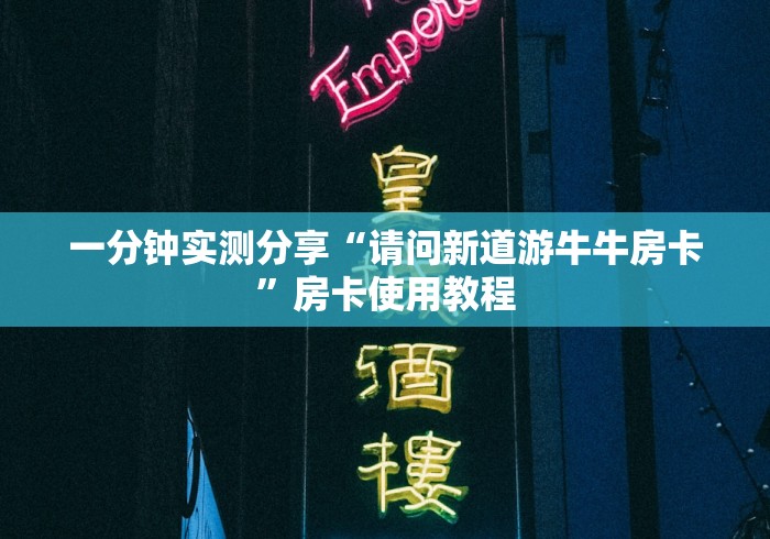 一分钟实测分享“请问新道游牛牛房卡”房卡使用教程