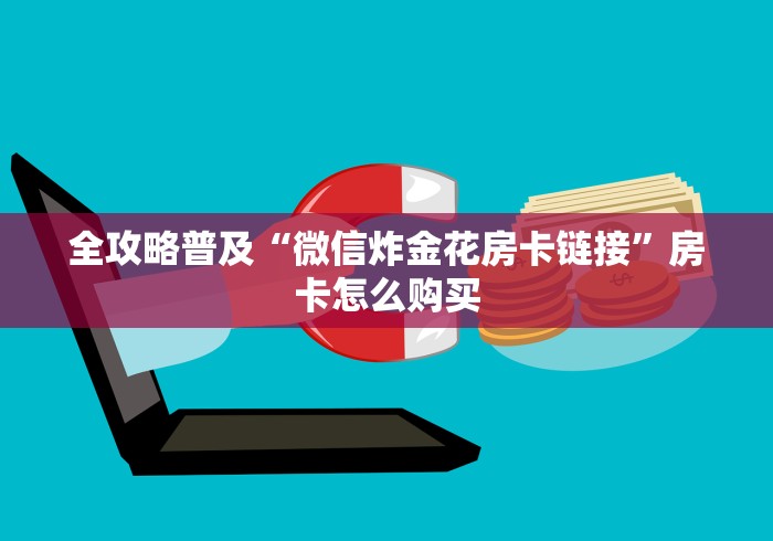 全攻略普及“微信炸金花房卡链接”房卡怎么购买