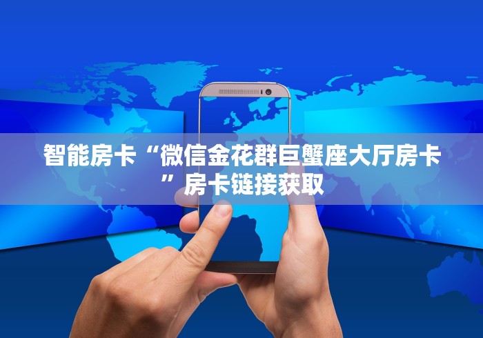 智能房卡“微信金花群巨蟹座大厅房卡”房卡链接获取