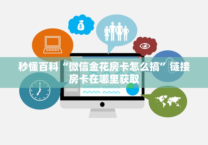 秒懂百科“微信金花房卡怎么搞”链接房卡在哪里获取