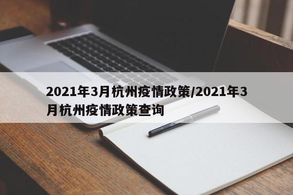 2021年3月杭州疫情政策/2021年3月杭州疫情政策查询